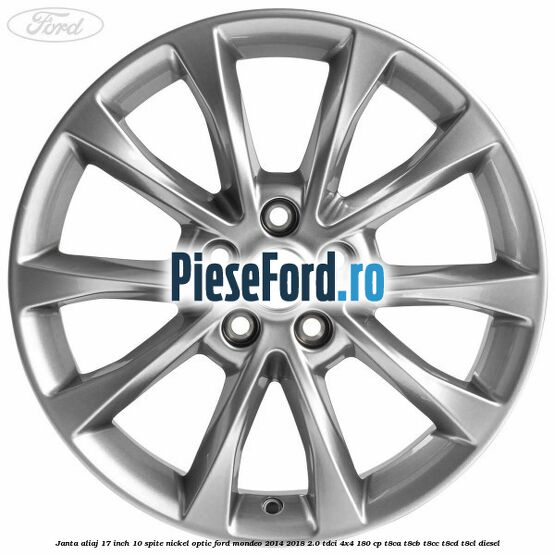 Janta aliaj 17 inch, 10 spite nickel optic Ford Mondeo 2014-2018 2.0 TDCi 4x4 180 cp Janta aliaj 17 inch, 10 spite nickel optic Ford Mondeo 2014-2018 2.0 TDCi 4x4 180 cp T8CA, T8CB, T8CC, T8CD, T8CL diesel