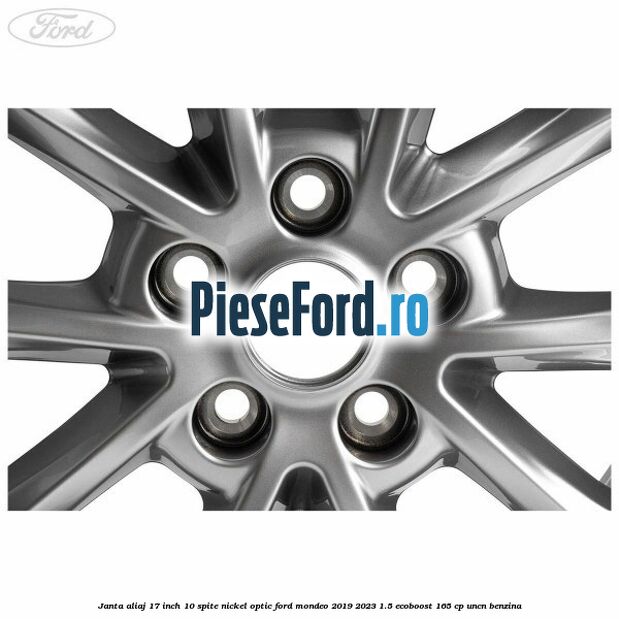Janta aliaj 17 inch, 10 spite nickel optic Ford Mondeo 2019-2023 1.5 EcoBoost 165 cp UNCN benzina