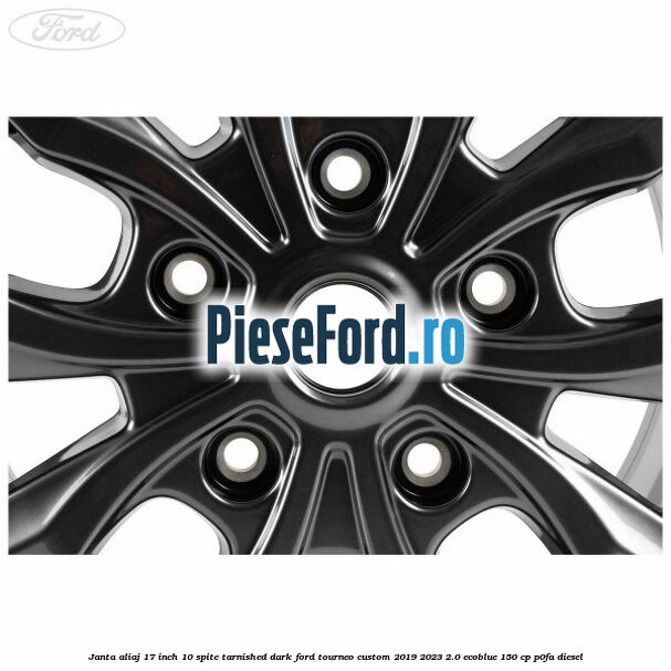 Janta aliaj 17 inch, 10 spite Tarnished Dark Ford Tourneo Custom 2019-2023 2.0 EcoBlue 150 cp P0FA diesel