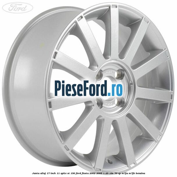 Janta aliaj 17 inch, 11 spite ST 150 Ford Fiesta 2002-2005 1.25 16V 70 cp M7JA, M7JB benzina