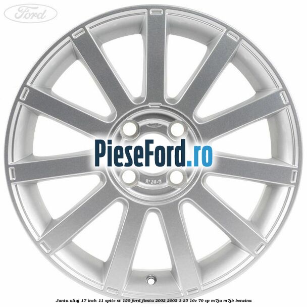 Janta aliaj 17 inch, 11 spite ST 150 Ford Fiesta 2002-2005 1.25 16V 70 cp M7JA, M7JB benzina