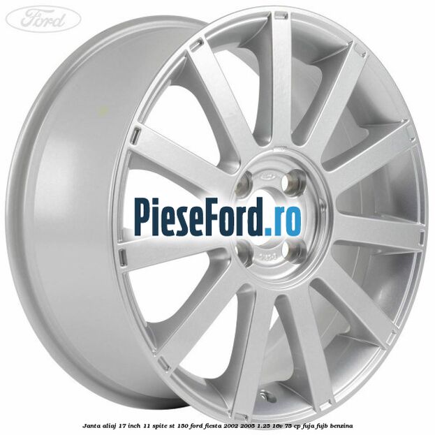 Janta aliaj 17 inch, 11 spite ST 150 Ford Fiesta 2002-2005 1.25 16V 75 cp FUJA, FUJB benzina