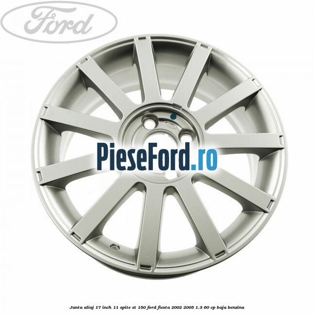 Janta aliaj 17 inch, 11 spite ST 150 Ford Fiesta 2002-2005 1.3 60 cp BAJA benzina