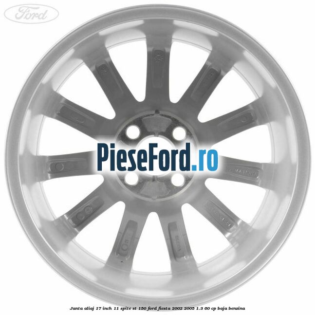 Janta aliaj 17 inch, 11 spite ST 150 Ford Fiesta 2002-2005 1.3 60 cp BAJA benzina
