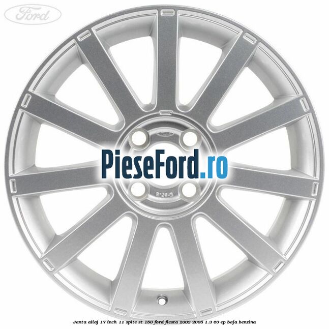 Janta aliaj 17 inch, 11 spite ST 150 Ford Fiesta 2002-2005 1.3 60 cp BAJA benzina