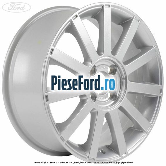 Janta aliaj 17 inch, 11 spite ST 150 Ford Fiesta 2002-2005 1.4 TDCi 68 cp F6JA, F6JB diesel