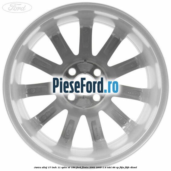 Janta aliaj 17 inch, 11 spite ST 150 Ford Fiesta 2002-2005 1.4 TDCi 68 cp F6JA, F6JB diesel