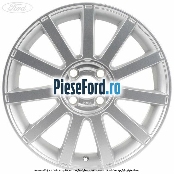 Janta aliaj 17 inch, 11 spite ST 150 Ford Fiesta 2002-2005 1.4 TDCi 68 cp F6JA, F6JB diesel