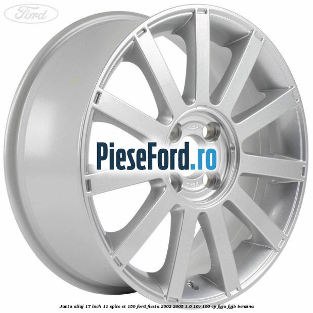 Janta aliaj 17 inch, 11 spite ST 150 Ford Fiesta 2002-2005 1.6 16V 100 cp FYJA, FYJB benzina