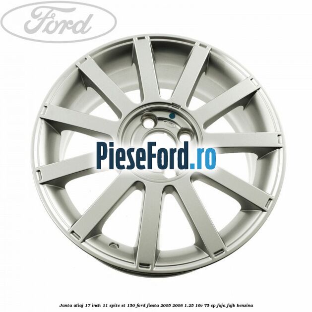 Janta aliaj 17 inch, 11 spite ST 150 Ford Fiesta 2005-2008 1.25 16V 75 cp FUJA, FUJB benzina