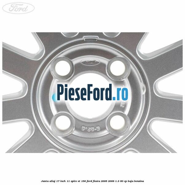 Janta aliaj 17 inch, 11 spite ST 150 Ford Fiesta 2005-2008 1.3 60 cp BAJA benzina