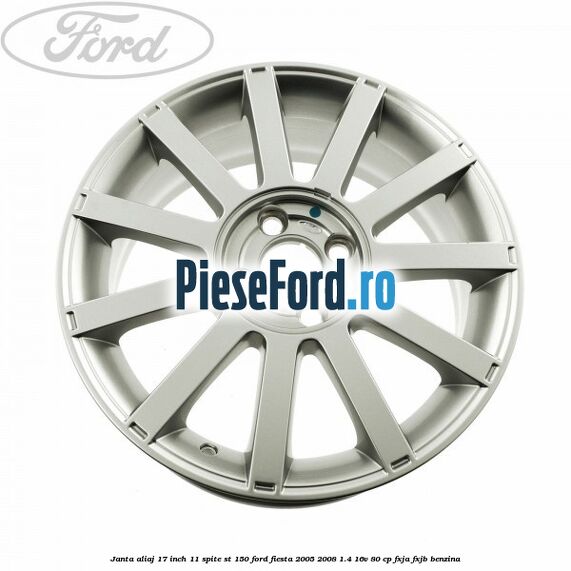 Janta aliaj 17 inch, 11 spite ST 150 Ford Fiesta 2005-2008 1.4 16V 80 cp Janta aliaj 17 inch, 11 spite ST 150 Ford Fiesta 2005-2008 1.4 16V 80 cp FXJA, FXJB benzina