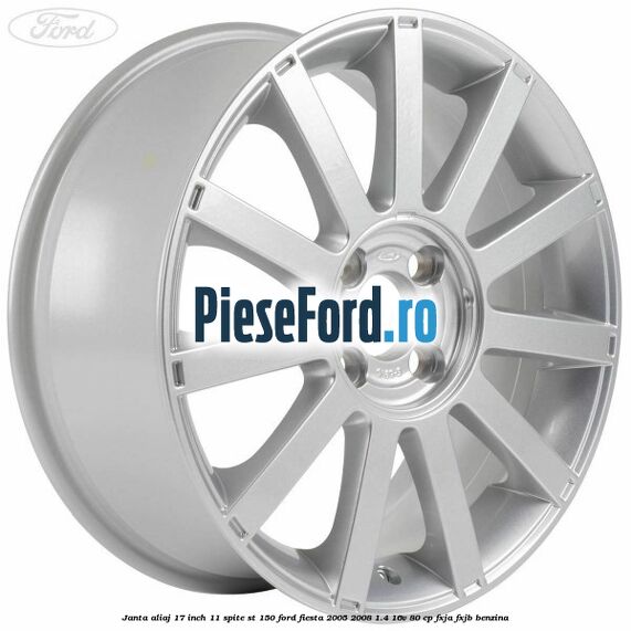 Janta aliaj 17 inch, 11 spite ST 150 Ford Fiesta 2005-2008 1.4 16V 80 cp Janta aliaj 17 inch, 11 spite ST 150 Ford Fiesta 2005-2008 1.4 16V 80 cp FXJA, FXJB benzina