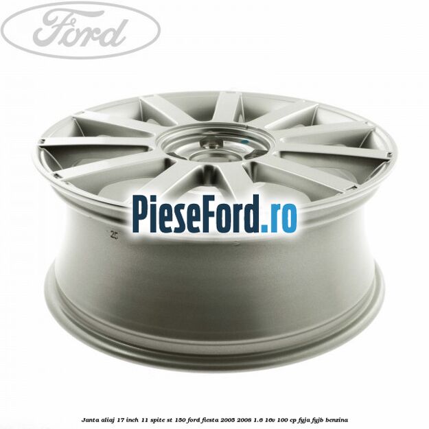 Janta aliaj 17 inch, 11 spite ST 150 Ford Fiesta 2005-2008 1.6 16V 100 cp FYJA, FYJB benzina