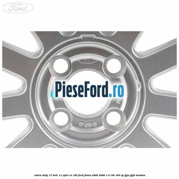 Janta aliaj 17 inch, 11 spite ST 150 Ford Fiesta 2005-2008 1.6 16V 100 cp FYJA, FYJB benzina