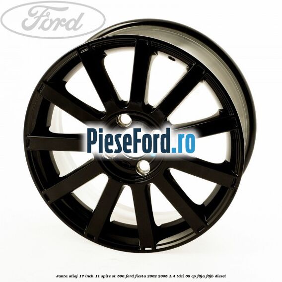Janta aliaj 17 inch, 11 spite ST 500 Ford Fiesta 2002-2005 1.4 TDCi 68 cp F6JA, F6JB diesel