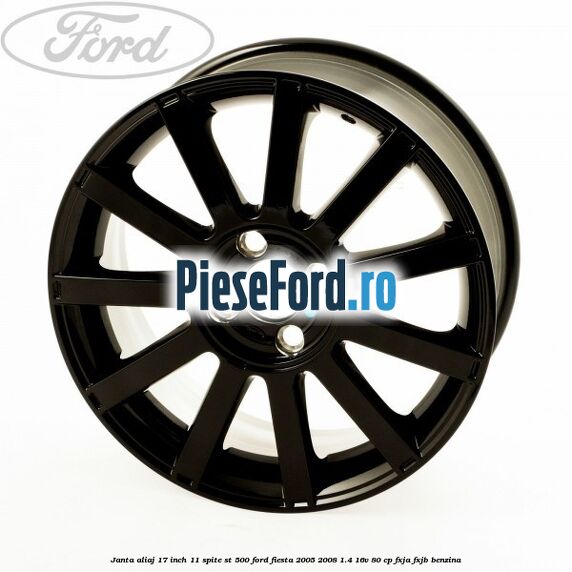 Janta aliaj 17 inch, 11 spite ST 500 Ford Fiesta 2005-2008 1.4 16V 80 cp FXJA, FXJB benzina