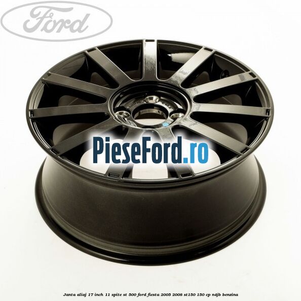 Janta aliaj 17 inch, 11 spite ST 500 Ford Fiesta 2005-2008 ST150 150 cp N4JB benzina