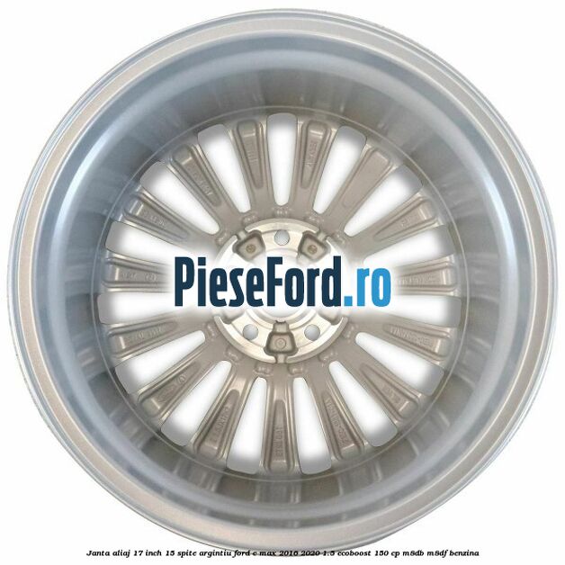 Janta aliaj 17 inch, 15 spite argintiu Ford C-Max 2016-2020 1.5 EcoBoost 150 cp Janta aliaj 17 inch, 15 spite argintiu Ford C-Max 2016-2020 1.5 EcoBoost 150 cp M8DB, M8DF benzina