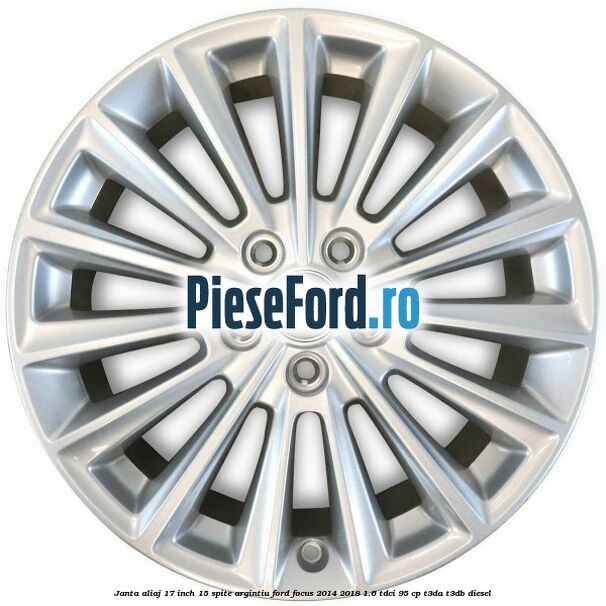 Janta aliaj 17 inch, 15 spite argintiu Ford Focus 2014-2018 1.6 TDCi 95 cp Janta aliaj 17 inch, 15 spite argintiu Ford Focus 2014-2018 1.6 TDCi 95 cp T3DA, T3DB diesel