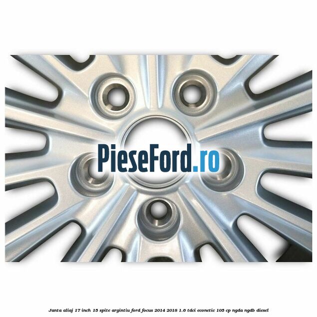 Janta aliaj 17 inch, 15 spite argintiu Ford Focus 2014-2018 1.6 TDCi ECOnetic 105 cp NGDA, NGDB diesel