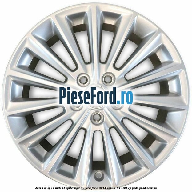 Janta aliaj 17 inch, 15 spite argintiu Ford Focus 2014-2018 1.6 Ti 125 cp PNDA, PNDD benzina