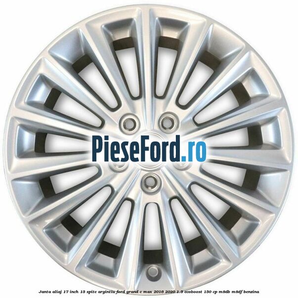 Janta aliaj 17 inch, 15 spite argintiu Ford Grand C-Max 2016-2020 1.5 EcoBoost 150 cp M8DB, M8DF benzina