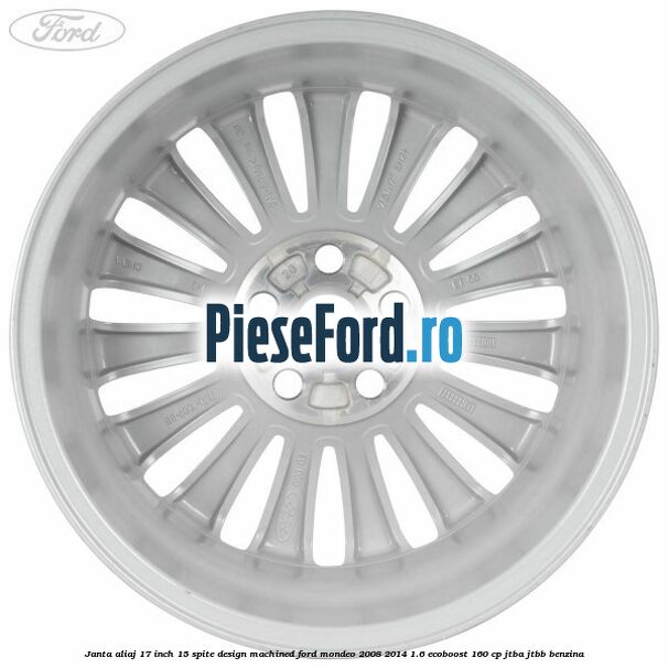 Janta aliaj 17 inch, 15 spite, design Machined Ford Mondeo 2008-2014 1.6 EcoBoost 160 cp Janta aliaj 17 inch, 15 spite, design Machined Ford Mondeo 2008-2014 1.6 EcoBoost 160 cp JTBA, JTBB benzina