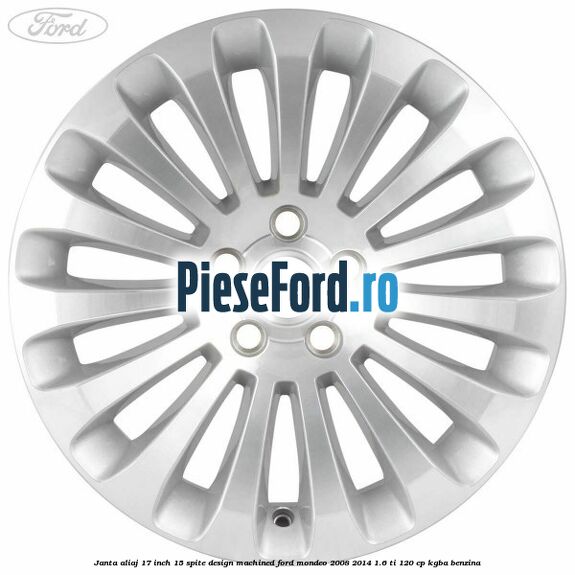 Janta aliaj 17 inch, 15 spite, design Machined Ford Mondeo 2008-2014 1.6 Ti 120 cp Janta aliaj 17 inch, 15 spite, design Machined Ford Mondeo 2008-2014 1.6 Ti 120 cp KGBA benzina