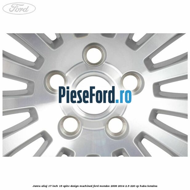 Janta aliaj 17 inch, 15 spite, design Machined Ford Mondeo 2008-2014 2.5 220 cp HUBA benzina