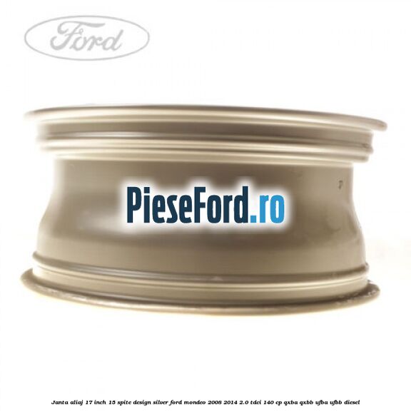 Janta aliaj 17 inch, 15 spite, design Silver Ford Mondeo 2008-2014 2.0 TDCi 140 cp QXBA, QXBB, UFBA, UFBB diesel