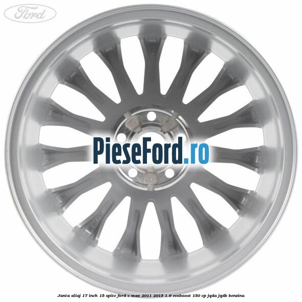 Janta aliaj 17 inch, 15 spite Ford C-Max 2011-2015 1.6 EcoBoost 150 cp JQDA, JQDB benzina