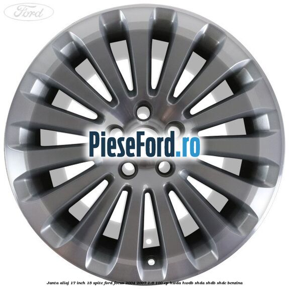 Janta aliaj 17 inch, 15 spite Ford Focus 2004-2007 1.6 100 cp HWDA, HWDB, SHDA, SHDB, SHDC benzina