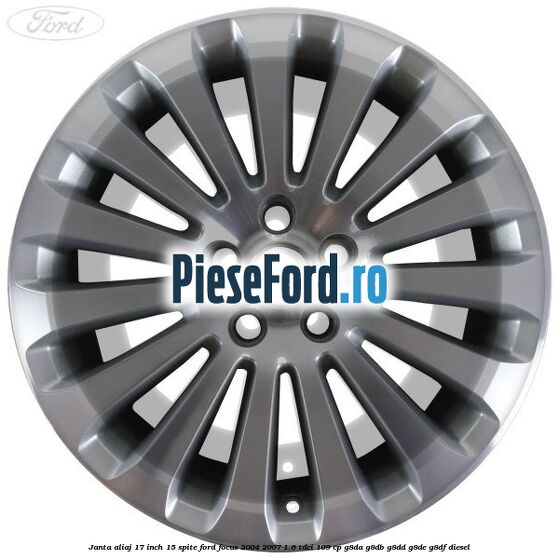 Janta aliaj 17 inch, 15 spite Ford Focus 2004-2007 1.6 TDCi 109 cp G8DA, G8DB, G8DD, G8DE, G8DF diesel