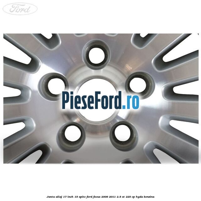 Janta aliaj 17 inch, 15 spite Ford Focus 2008-2011 2.5 ST 225 cp HYDA benzina