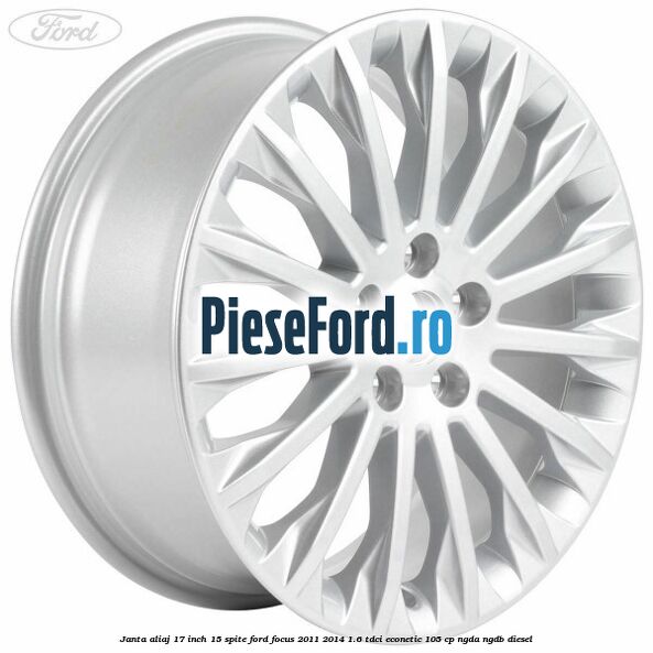Janta aliaj 17 inch, 15 spite Ford Focus 2011-2014 1.6 TDCi ECOnetic 105 cp NGDA, NGDB diesel