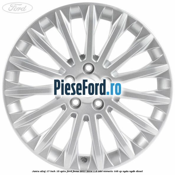 Janta aliaj 17 inch, 15 spite Ford Focus 2011-2014 1.6 TDCi ECOnetic 105 cp NGDA, NGDB diesel