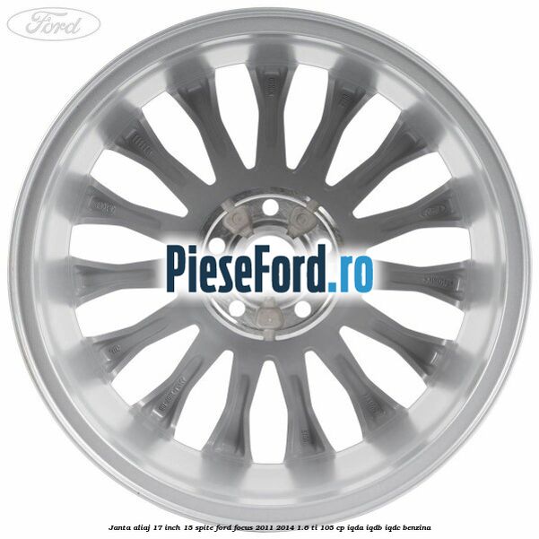 Janta aliaj 17 inch, 15 spite Ford Focus 2011-2014 1.6 Ti 105 cp IQDA, IQDB, IQDC benzina