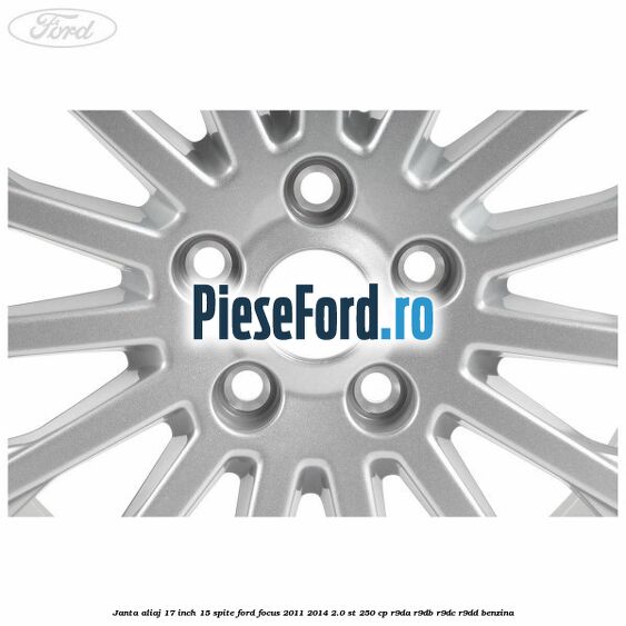 Janta aliaj 17 inch, 15 spite Ford Focus 2011-2014 2.0 ST 250 cp R9DA, R9DB, R9DC, R9DD benzina