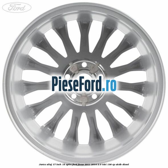 Janta aliaj 17 inch, 15 spite Ford Focus 2011-2014 2.0 TDCi 136 cp UKDB diesel