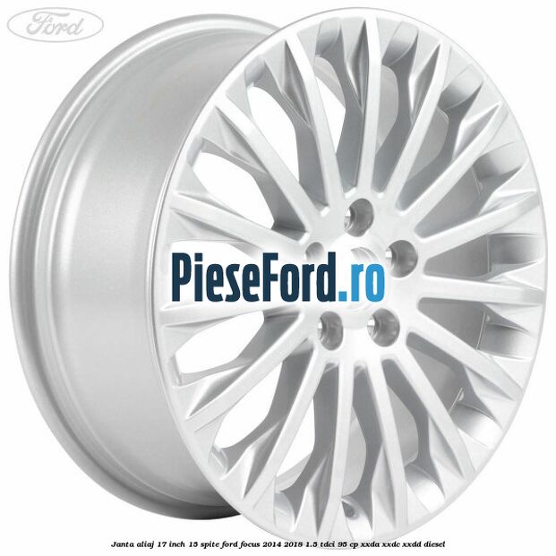 Janta aliaj 17 inch, 15 spite Ford Focus 2014-2018 1.5 TDCi 95 cp Janta aliaj 17 inch, 15 spite Ford Focus 2014-2018 1.5 TDCi 95 cp XXDA, XXDC, XXDD diesel