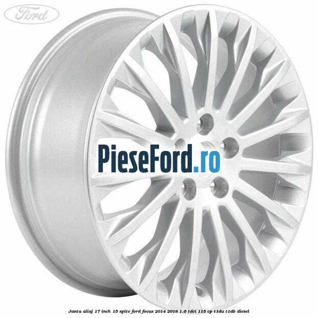 Janta aliaj 17 inch, 15 spite Ford Focus 2014-2018 1.6 TDCi 115 cp T1DA, T1DB diesel