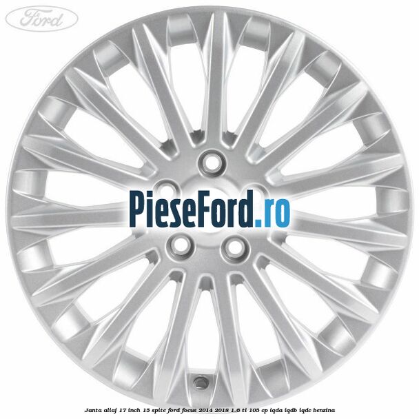 Janta aliaj 17 inch, 15 spite Ford Focus 2014-2018 1.6 Ti 105 cp Janta aliaj 17 inch, 15 spite Ford Focus 2014-2018 1.6 Ti 105 cp IQDA, IQDB, IQDC benzina