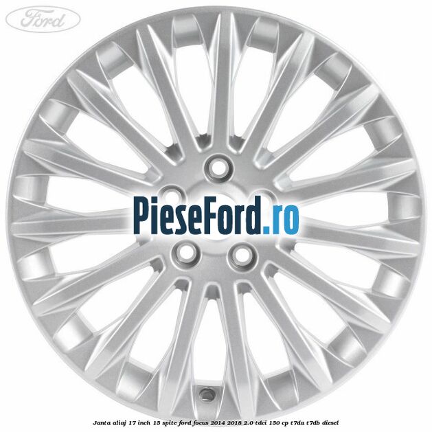 Janta aliaj 17 inch, 15 spite Ford Focus 2014-2018 2.0 TDCi 150 cp T7DA, T7DB diesel