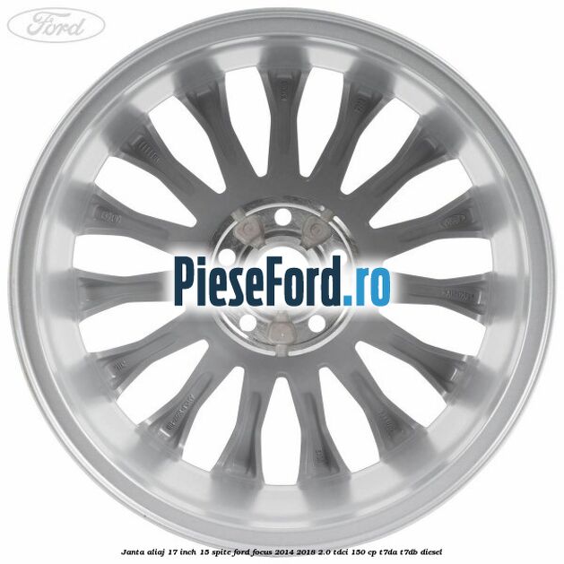 Janta aliaj 17 inch, 15 spite Ford Focus 2014-2018 2.0 TDCi 150 cp T7DA, T7DB diesel