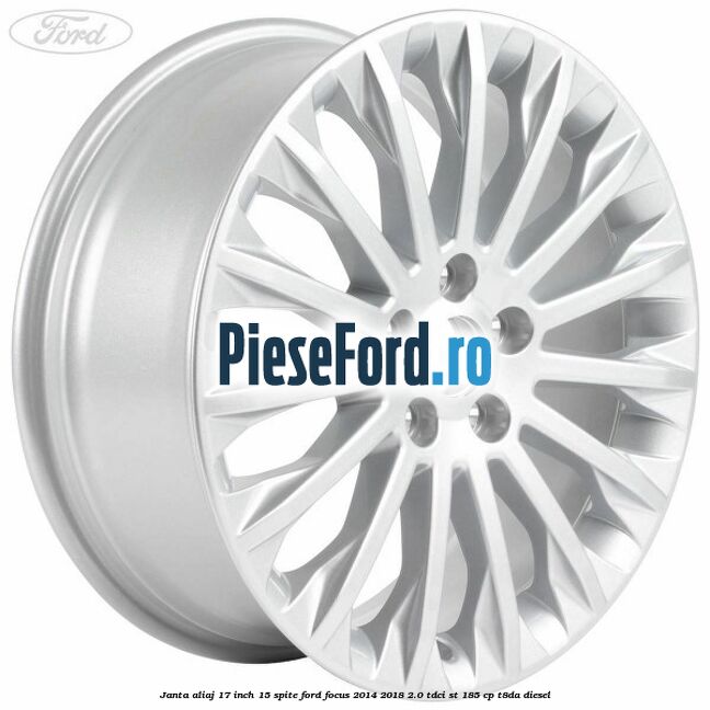 Janta aliaj 17 inch, 15 spite Ford Focus 2014-2018 2.0 TDCi ST 185 cp T8DA diesel