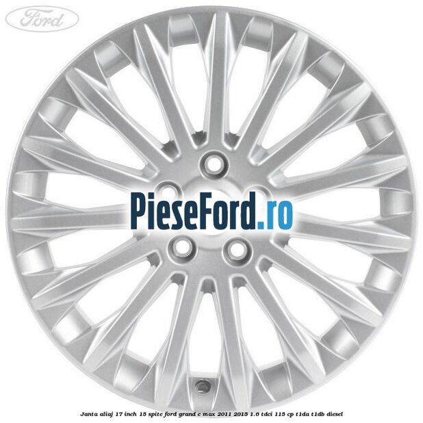 Janta aliaj 17 inch, 15 spite Ford Grand C-Max 2011-2015 1.6 TDCi 115 cp T1DA, T1DB diesel