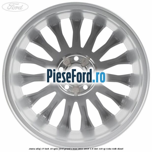 Janta aliaj 17 inch, 15 spite Ford Grand C-Max 2011-2015 1.6 TDCi 115 cp T1DA, T1DB diesel