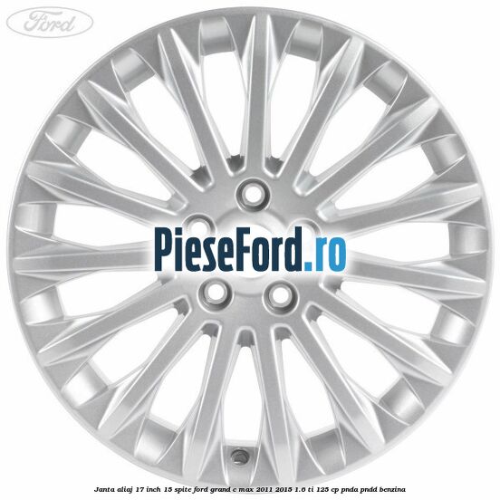 Janta aliaj 17 inch, 15 spite Ford Grand C-Max 2011-2015 1.6 Ti 125 cp Janta aliaj 17 inch, 15 spite Ford Grand C-Max 2011-2015 1.6 Ti 125 cp PNDA, PNDD benzina