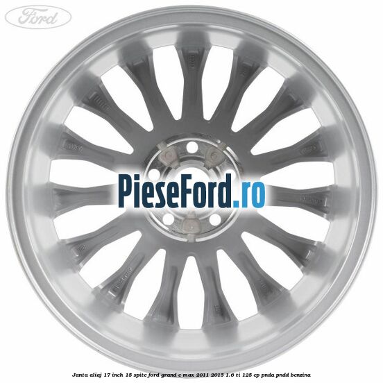 Janta aliaj 17 inch, 15 spite Ford Grand C-Max 2011-2015 1.6 Ti 125 cp Janta aliaj 17 inch, 15 spite Ford Grand C-Max 2011-2015 1.6 Ti 125 cp PNDA, PNDD benzina